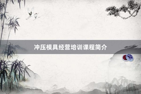 冲压模具经营培训课程简介